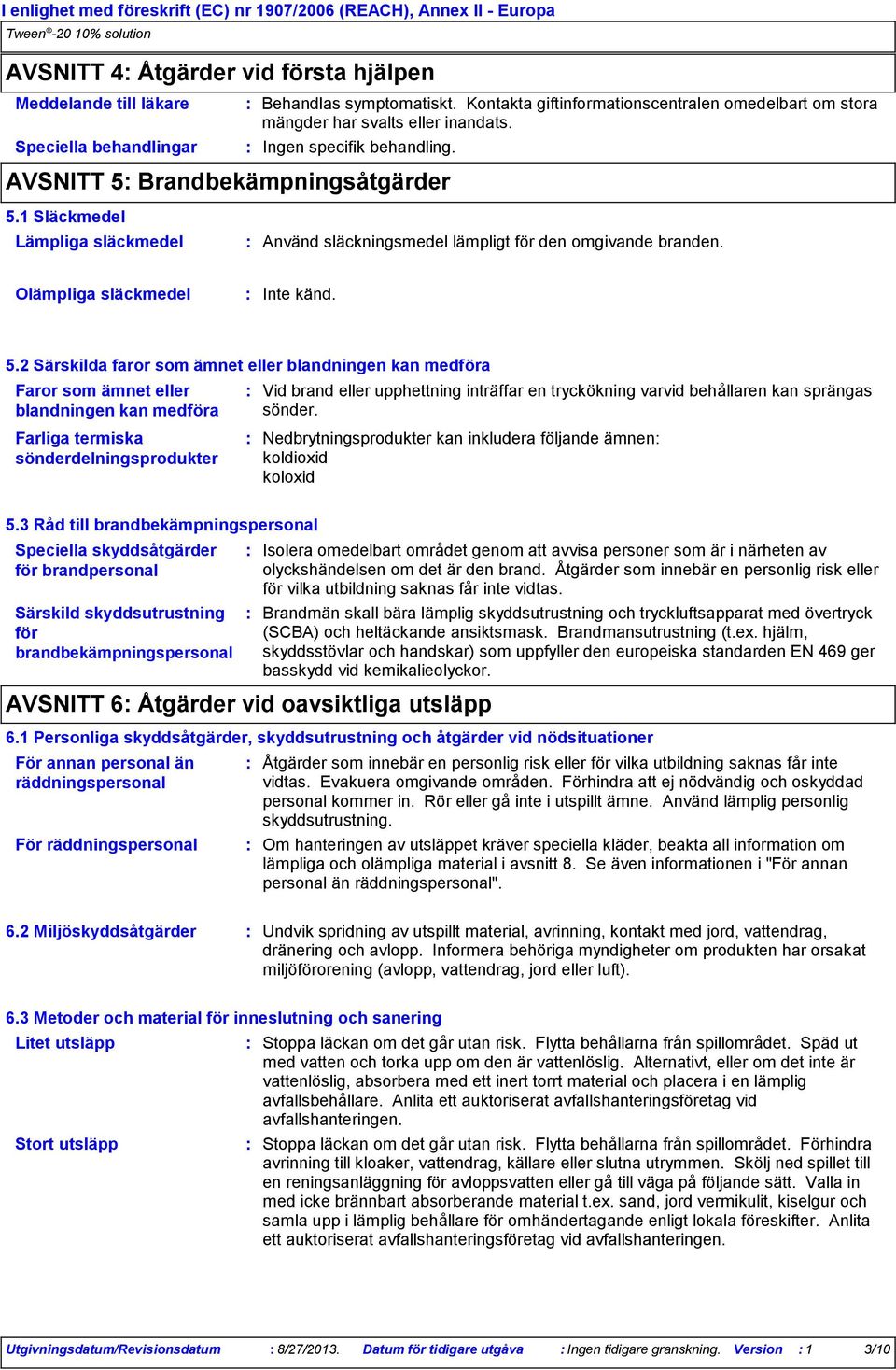 1 Släckmedel Lämpliga släckmedel Använd släckningsmedel lämpligt för den omgivande branden. Olämpliga släckmedel Inte känd. 5.