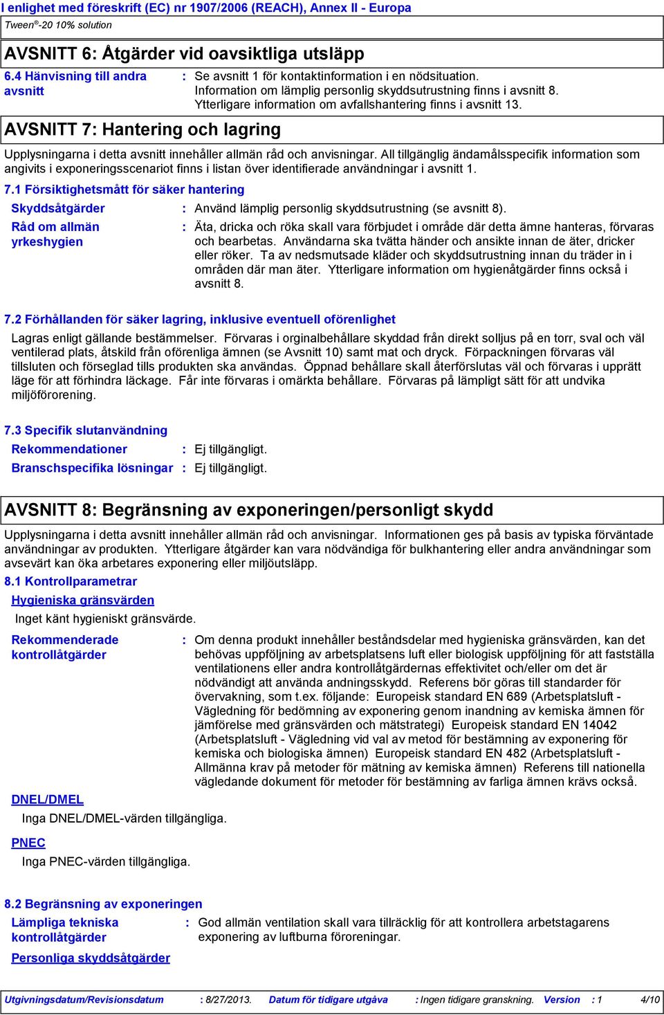 Ytterligare information om avfallshantering finns i avsnitt 13. Upplysningarna i detta avsnitt innehåller allmän råd och anvisningar.