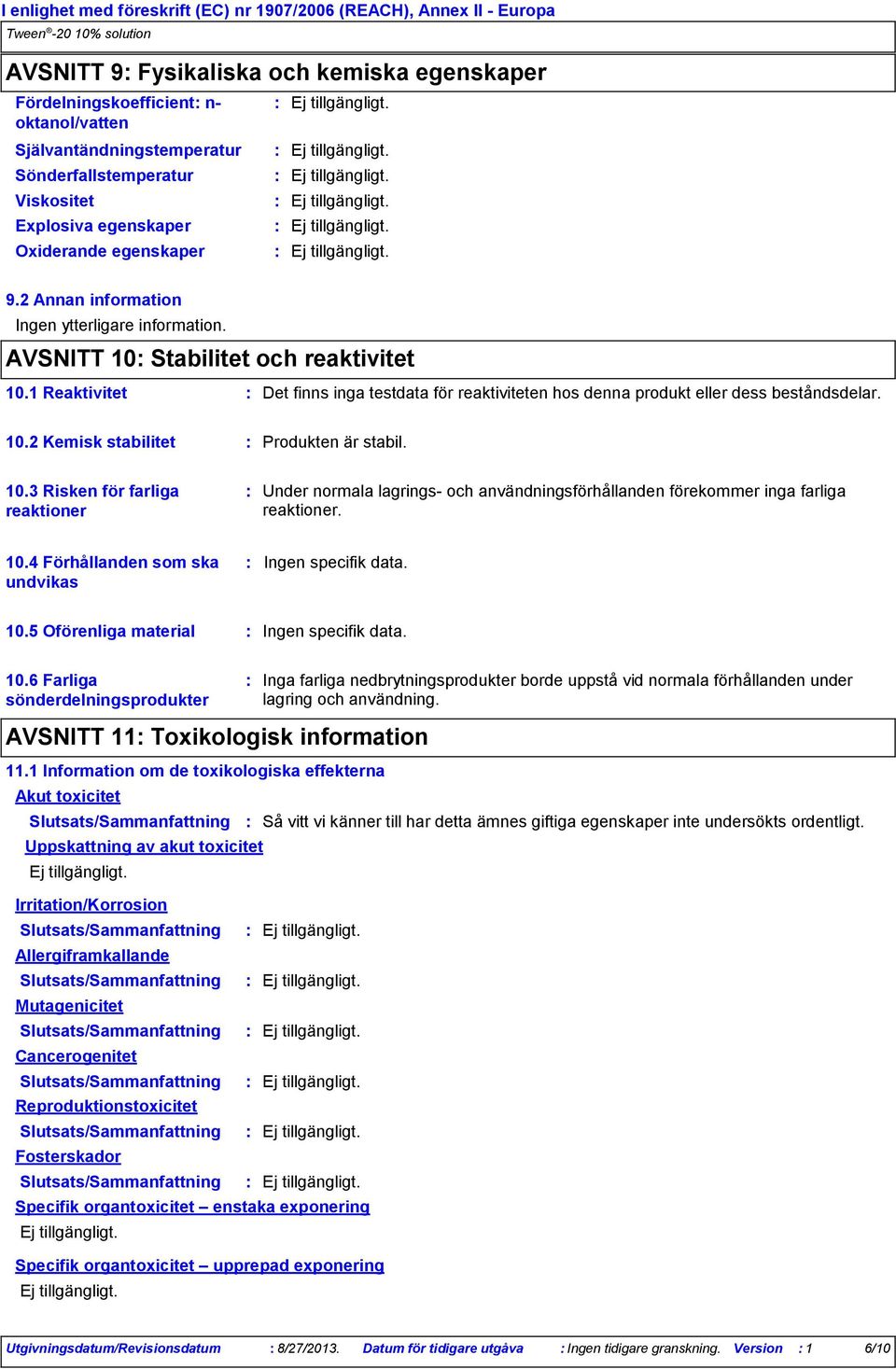 1 Reaktivitet Det finns inga testdata för reaktiviteten hos denna produkt eller dess beståndsdelar. 10.