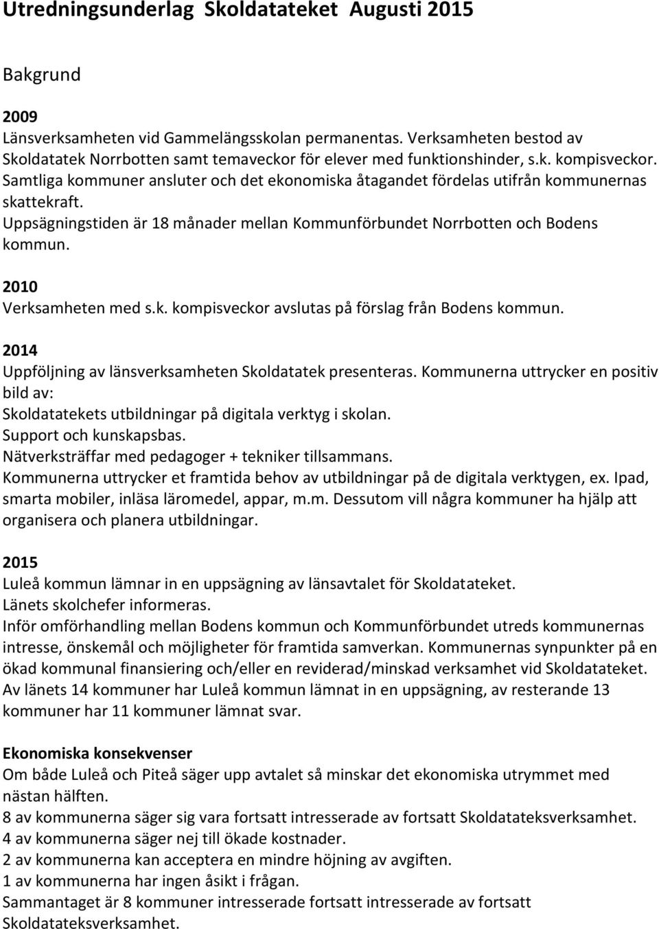 Samtliga kommuner ansluter och det ekonomiska åtagandet fördelas utifrån kommunernas skekraft. Uppsägningstiden är 18 månader mellan Kommunförbundet Norrbotten och Bodens kommun.