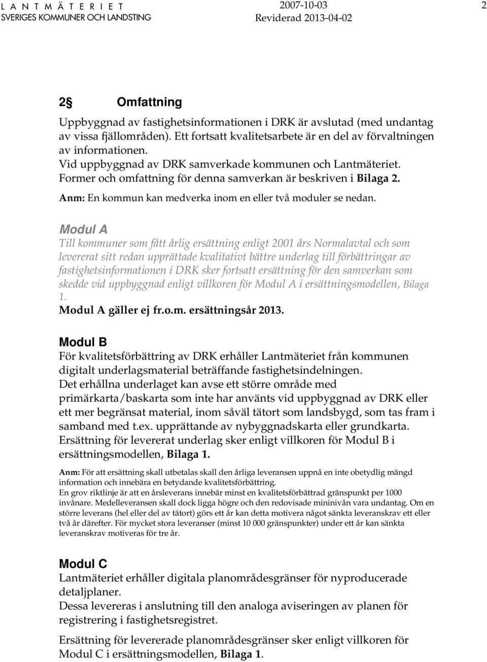 Modul A Till kommuner som fått årlig ersättning enligt 2001 års Normalavtal och som levererat sitt redan upprättade kvalitativt bättre underlag till förbättringar av fastighetsinformationen i DRK