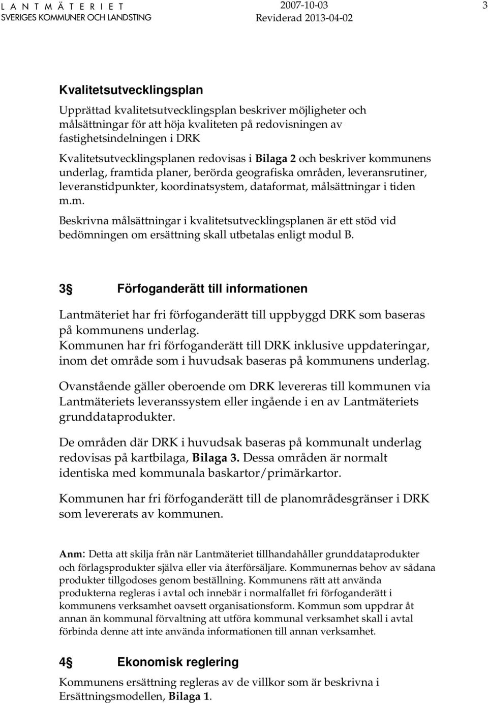 målsättningar i tiden m.m. Beskrivna målsättningar i kvalitetsutvecklingsplanen är ett stöd vid bedömningen om ersättning skall utbetalas enligt modul B.