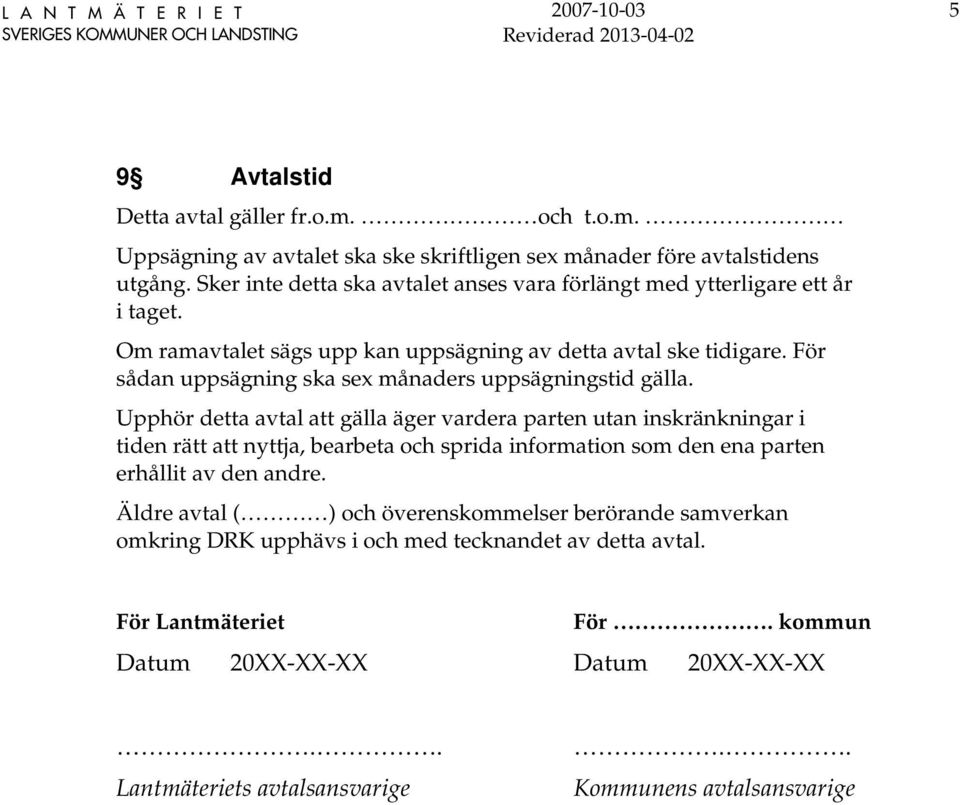 För sådan uppsägning ska sex månaders uppsägningstid gälla.
