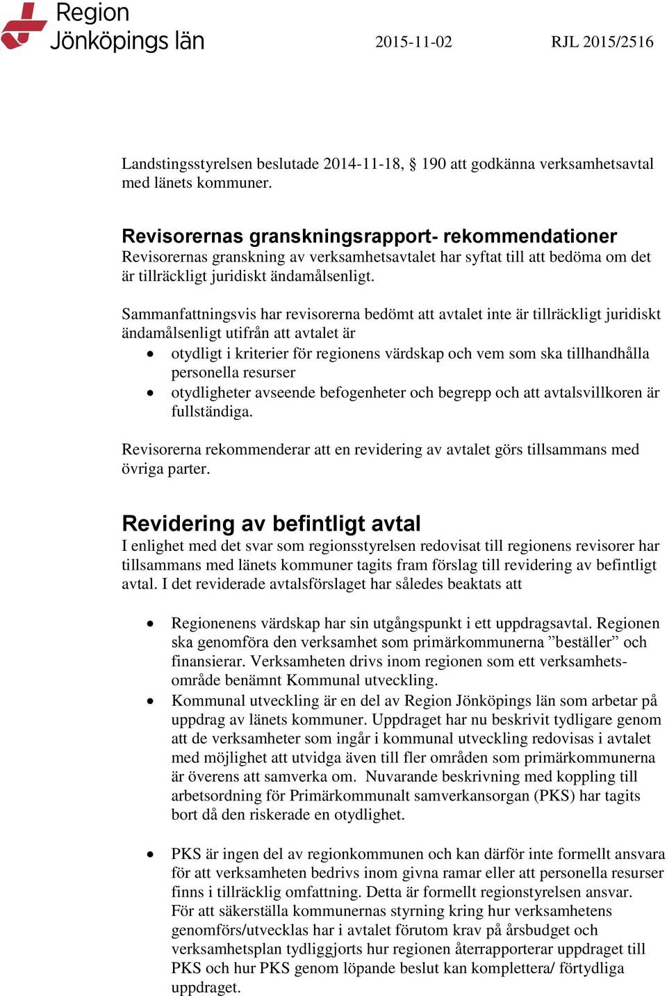 Sammanfattningsvis har revisorerna bedömt att avtalet inte är tillräckligt juridiskt ändamålsenligt utifrån att avtalet är otydligt i kriterier för regionens värdskap och vem som ska tillhandhålla