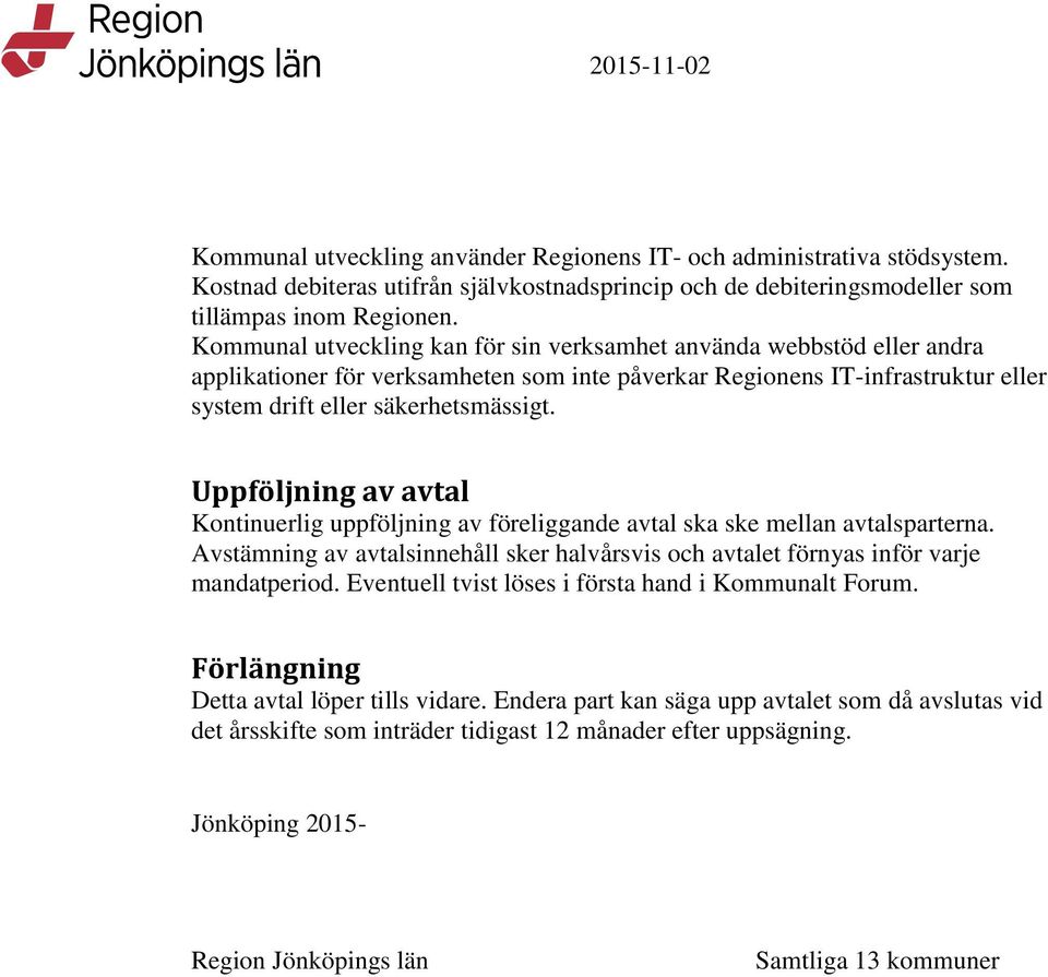 Uppföljning av avtal Kontinuerlig uppföljning av föreliggande avtal ska ske mellan avtalsparterna. Avstämning av avtalsinnehåll sker halvårsvis och avtalet förnyas inför varje mandatperiod.