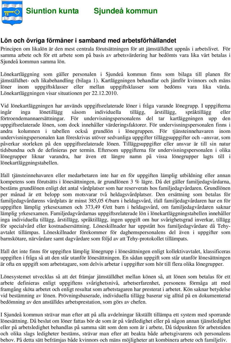 Lönekartläggning som gäller personalen i finns som bilaga till planen för jämställdhet- och likabehandling (bilaga 1).