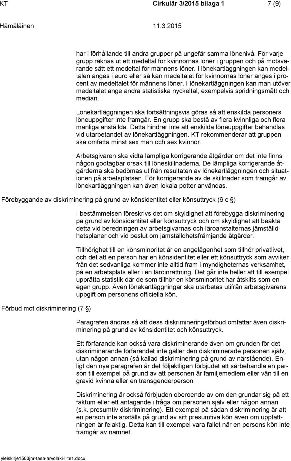 I lönekartläggningen kan medeltalen anges i euro eller så kan medeltalet för kvinnornas löner anges i procent av medeltalet för männens löner.