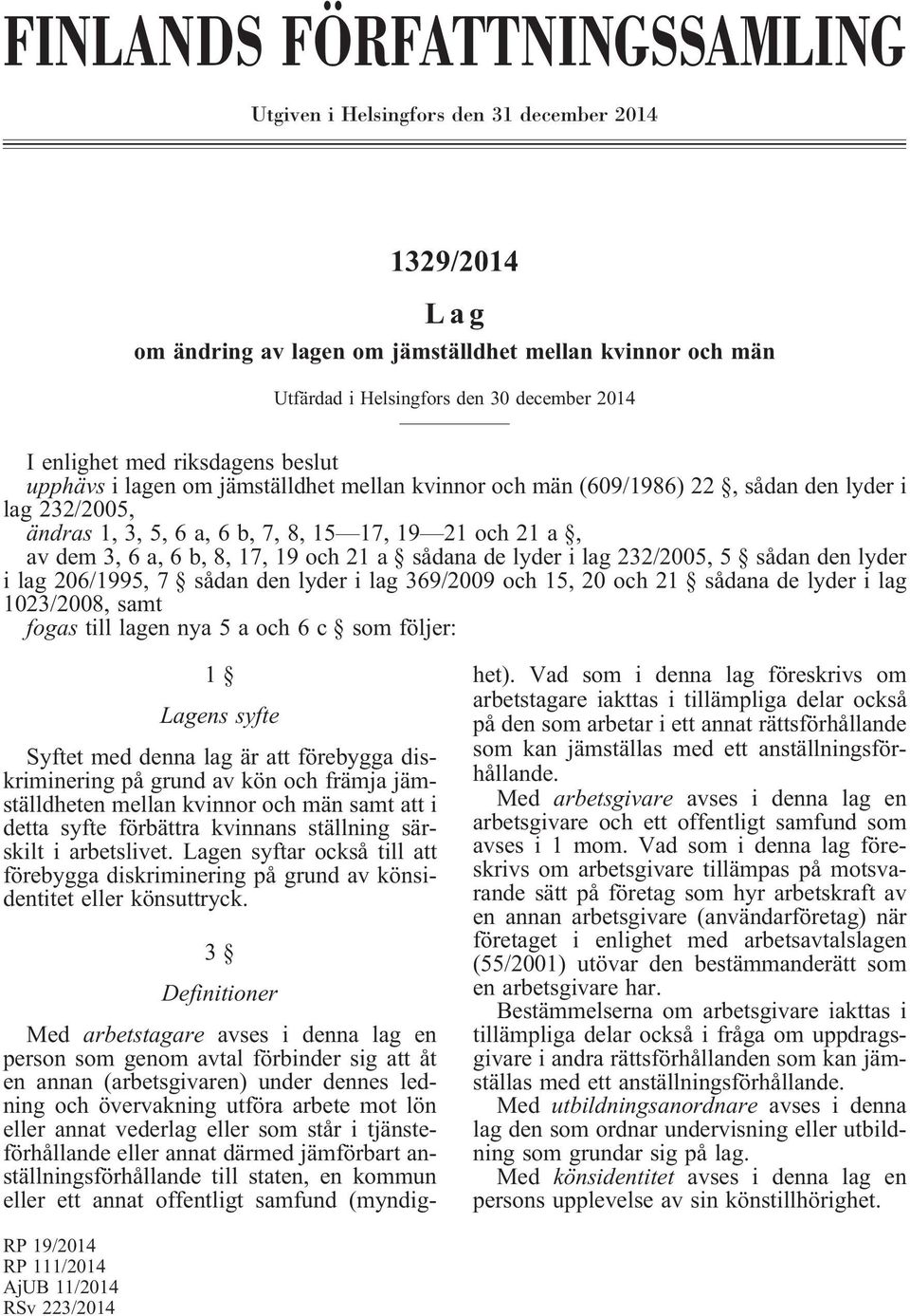 8, 17, 19 och 21 a sådana de lyder i lag 232/2005, 5 sådan den lyder i lag 206/1995, 7 sådan den lyder i lag 369/2009 och 15, 20 och 21 sådana de lyder i lag 1023/2008, samt fogas till lagen nya 5 a