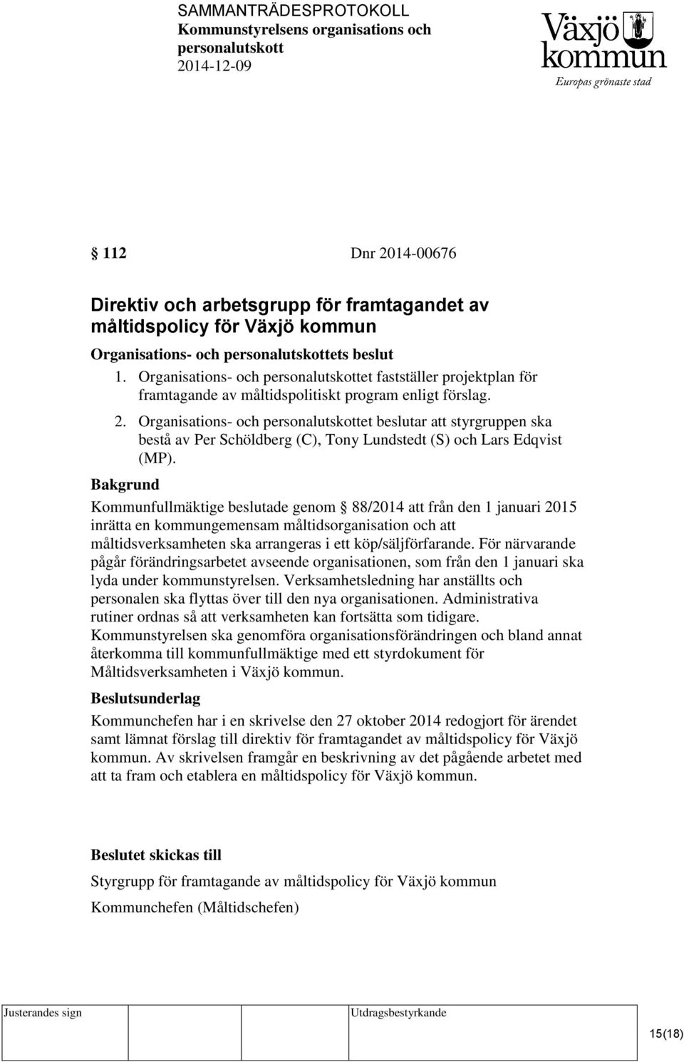 Organisations- och et beslutar att styrgruppen ska bestå av Per Schöldberg (C), Tony Lundstedt (S) och Lars Edqvist (MP).