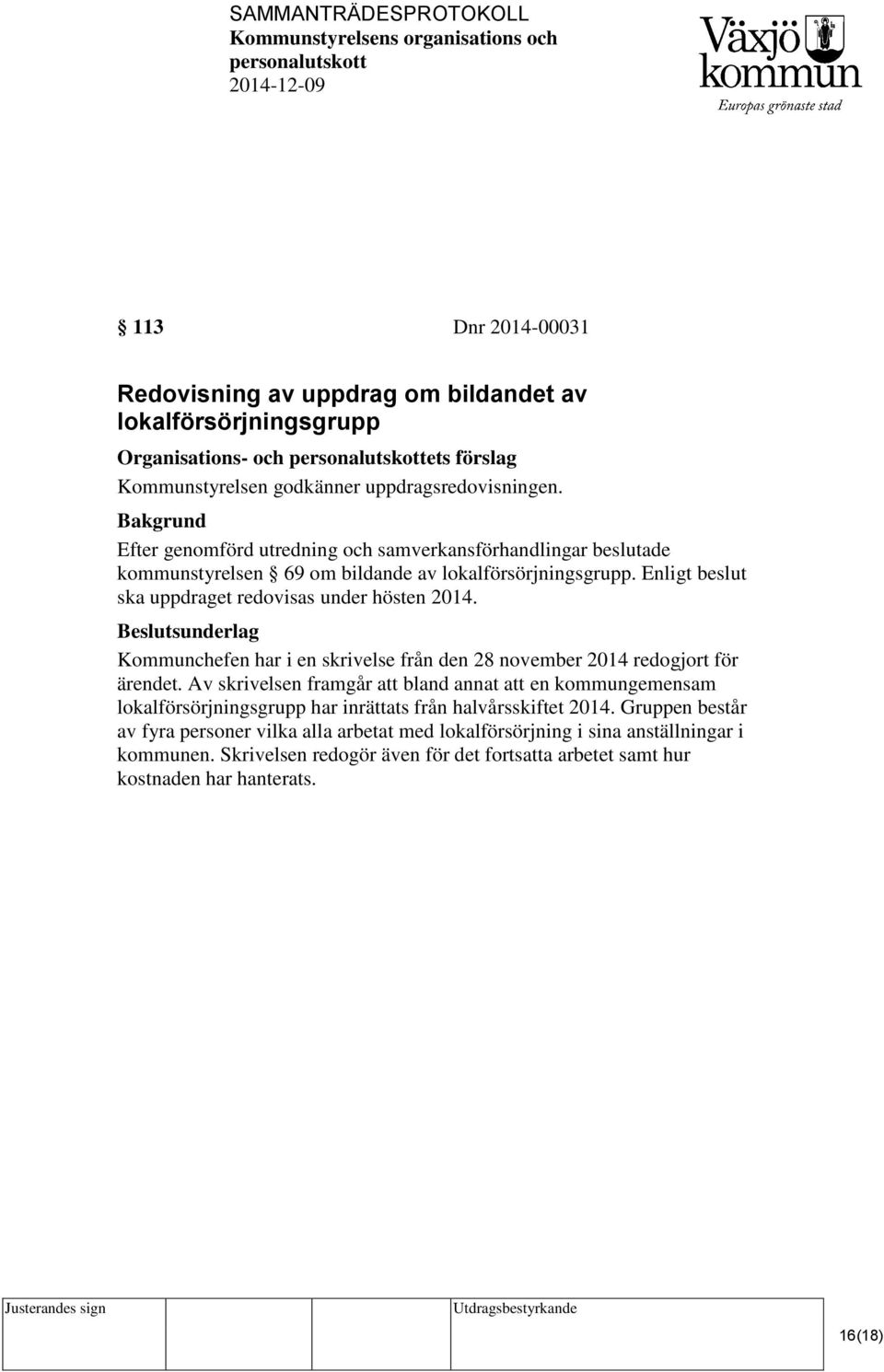 Beslutsunderlag Kommunchefen har i en skrivelse från den 28 november 2014 redogjort för ärendet.