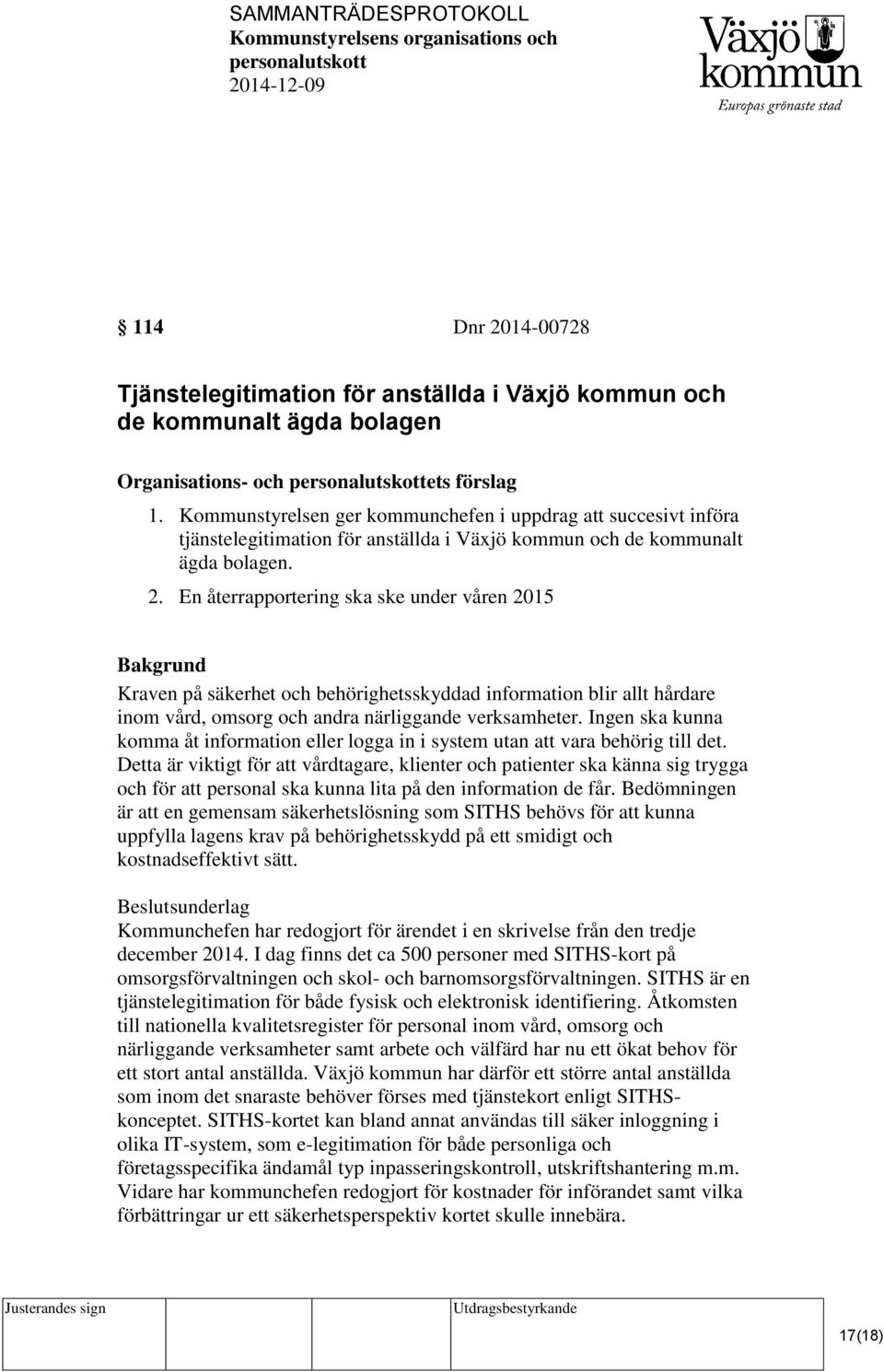 En återrapportering ska ske under våren 2015 Kraven på säkerhet och behörighetsskyddad information blir allt hårdare inom vård, omsorg och andra närliggande verksamheter.