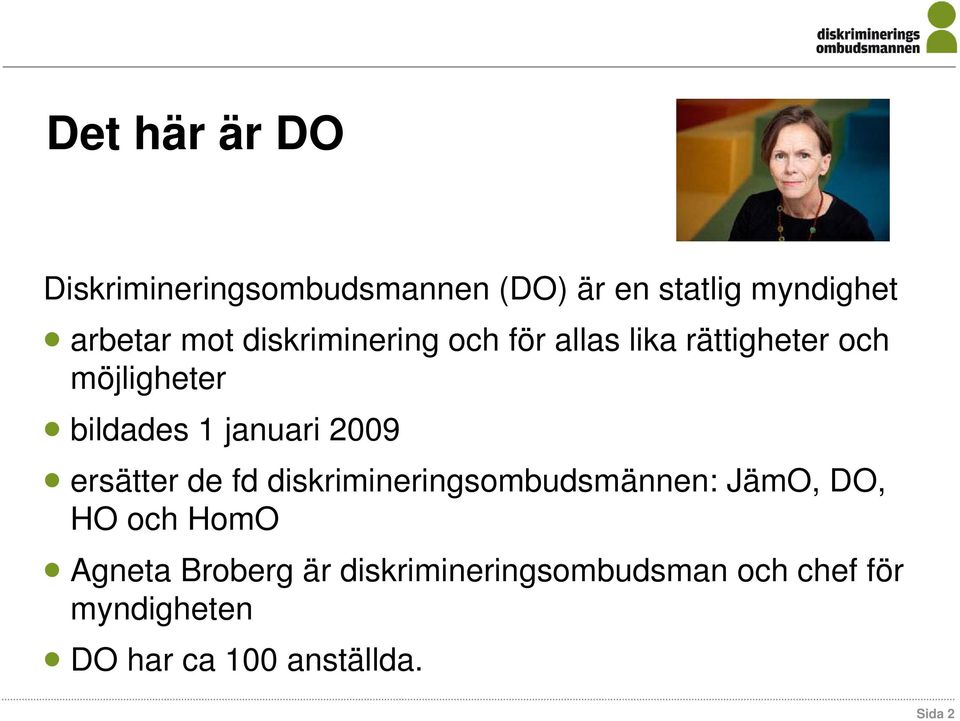 2009 ersätter de fd diskrimineringsombudsmännen: JämO, DO, HO och HomO Agneta