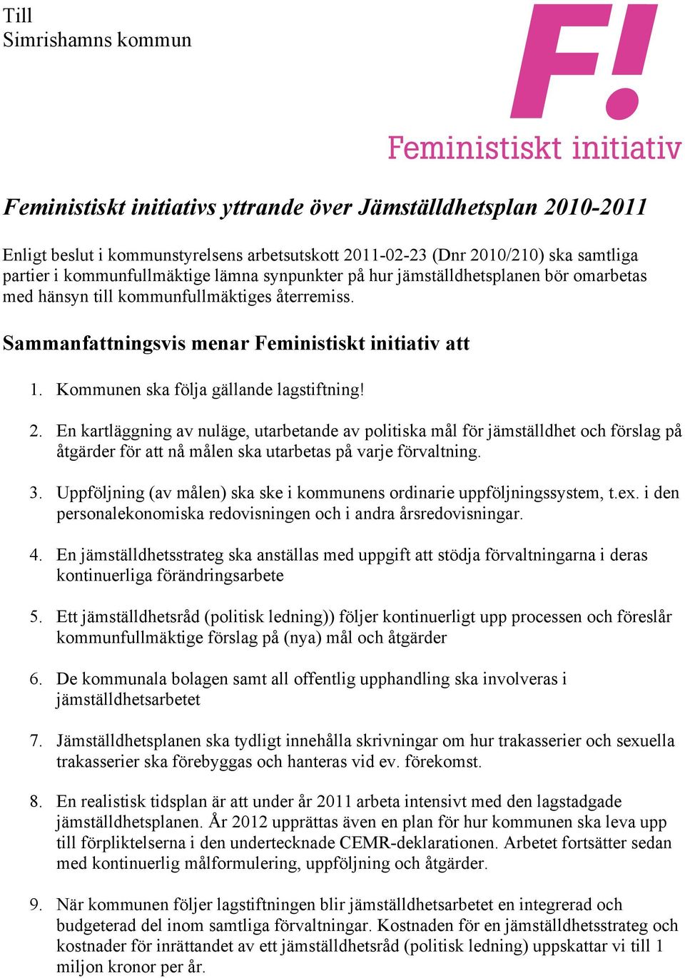 Kommunen ska följa gällande lagstiftning! 2. En kartläggning av nuläge, utarbetande av politiska mål för jämställdhet och förslag på åtgärder för att nå målen ska utarbetas på varje förvaltning. 3.