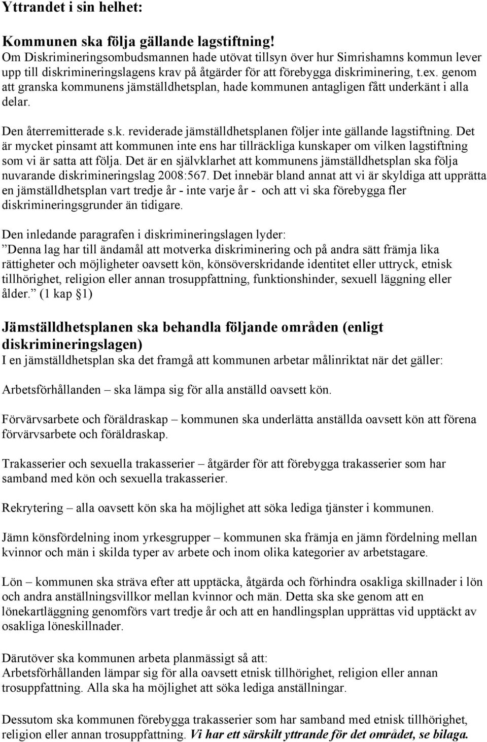 genom att granska kommunens jämställdhetsplan, hade kommunen antagligen fått underkänt i alla delar. Den återremitterade s.k. reviderade jämställdhetsplanen följer inte gällande lagstiftning.