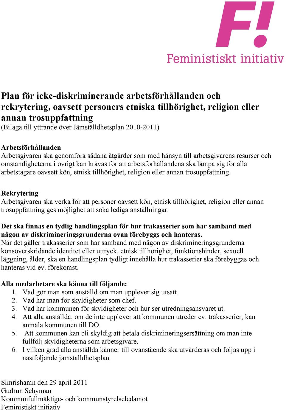 arbetstagare oavsett kön, etnisk tillhörighet, religion eller annan trosuppfattning.