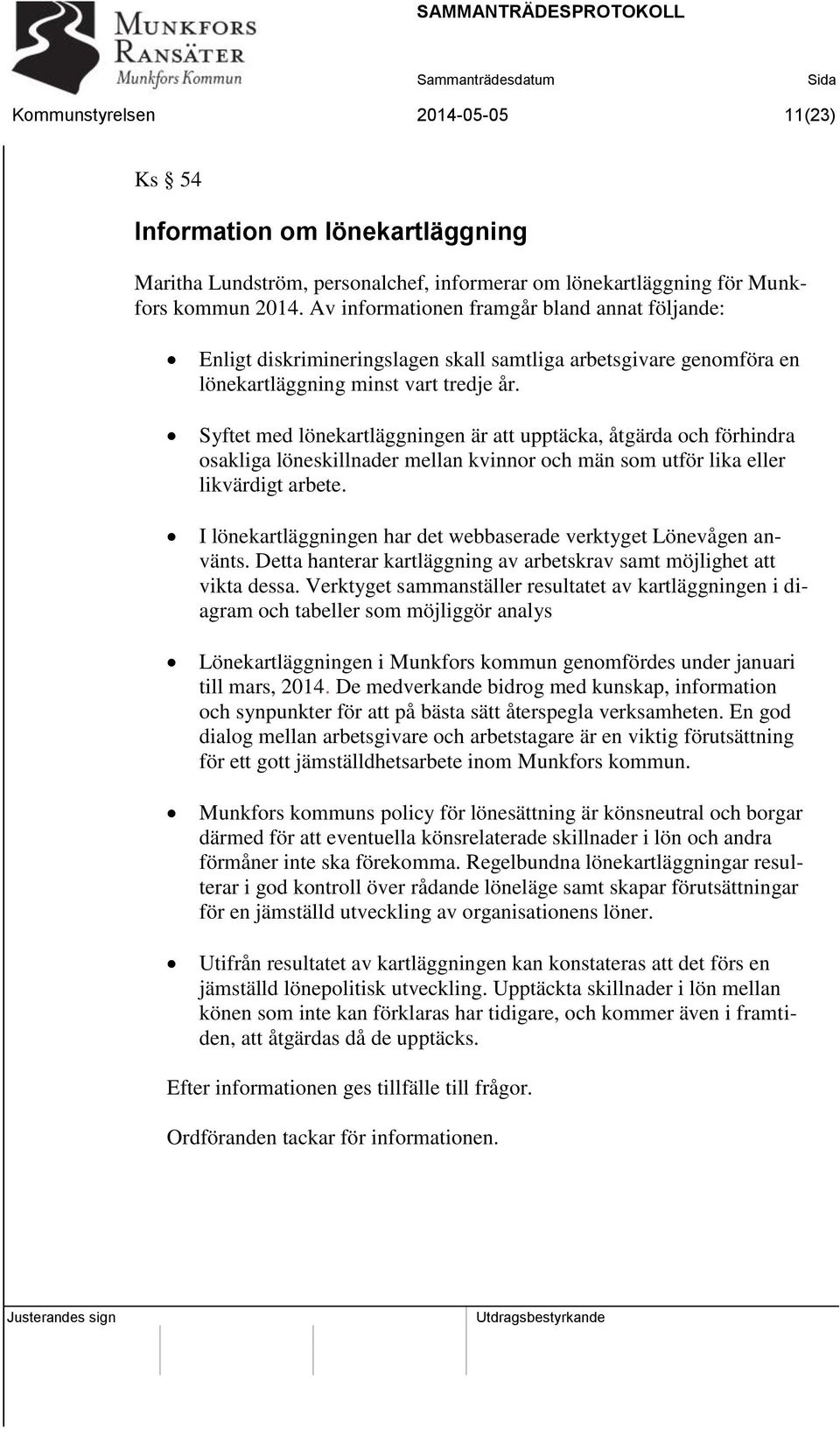 Syftet med lönekartläggningen är att upptäcka, åtgärda och förhindra osakliga löneskillnader mellan kvinnor och män som utför lika eller likvärdigt arbete.