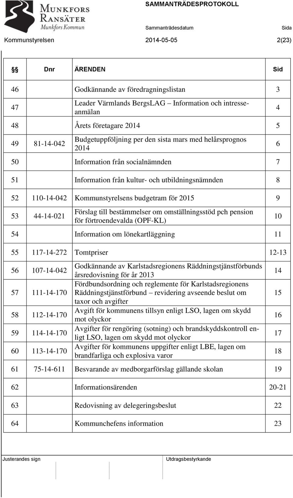 9 53 44-14-021 Förslag till bestämmelser om omställningsstöd pch pension för förtroendevalda (OPF-KL) 54 Information om lönekartläggning 11 55 117-14-272 Tomtpriser 12-13 56 107-14-042 57 111-14-170