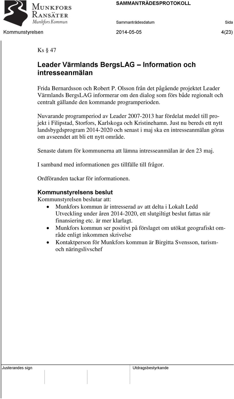 Nuvarande programperiod av Leader 2007-2013 har fördelat medel till projekt i Filipstad, Storfors, Karlskoga och Kristinehamn.