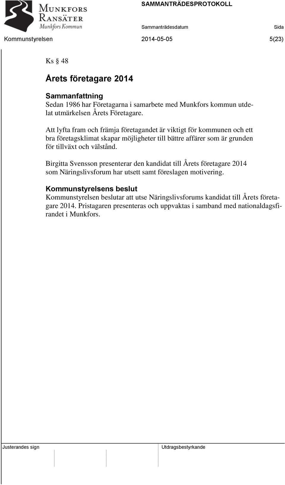 Att lyfta fram och främja företagandet är viktigt för kommunen och ett bra företagsklimat skapar möjligheter till bättre affärer som är grunden för tillväxt och