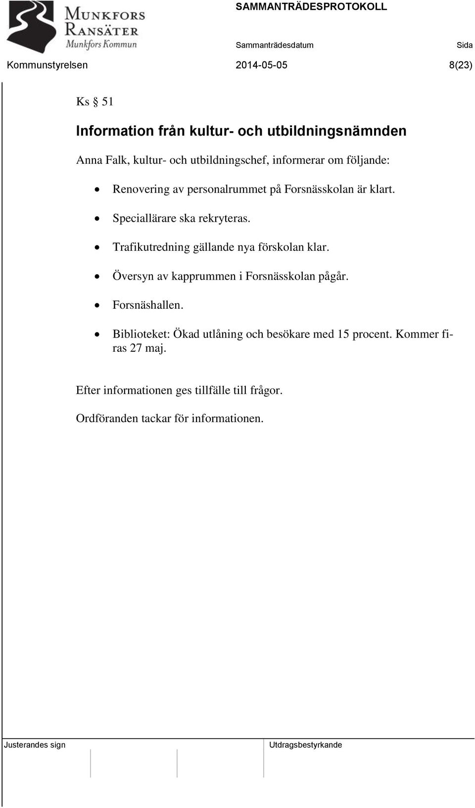 Trafikutredning gällande nya förskolan klar. Översyn av kapprummen i Forsnässkolan pågår. Forsnäshallen.