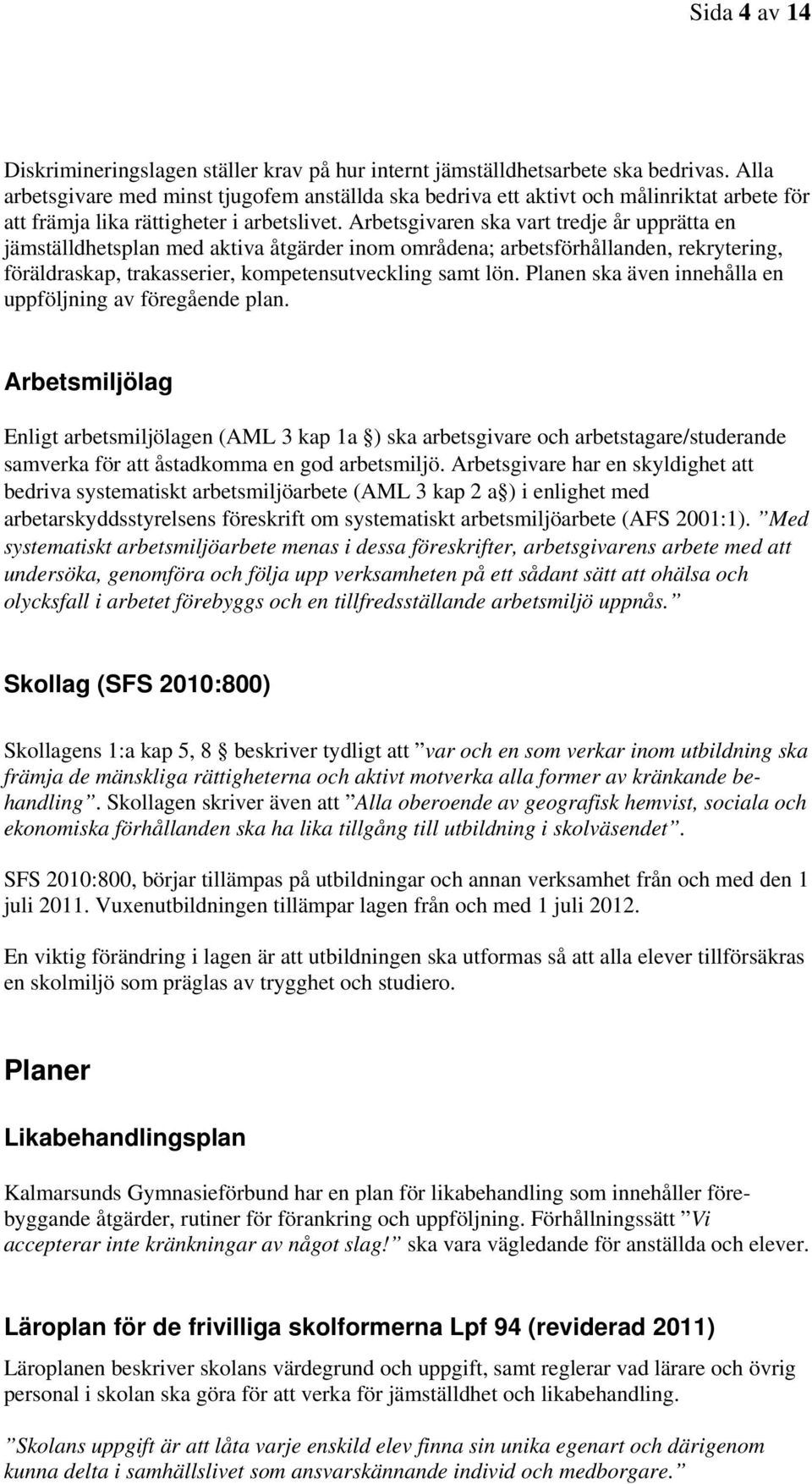 Arbetsgivaren ska vart tredje år upprätta en jämställdhetsplan med aktiva åtgärder inom områdena; arbetsförhållanden, rekrytering, föräldraskap, trakasserier, kompetensutveckling samt lön.