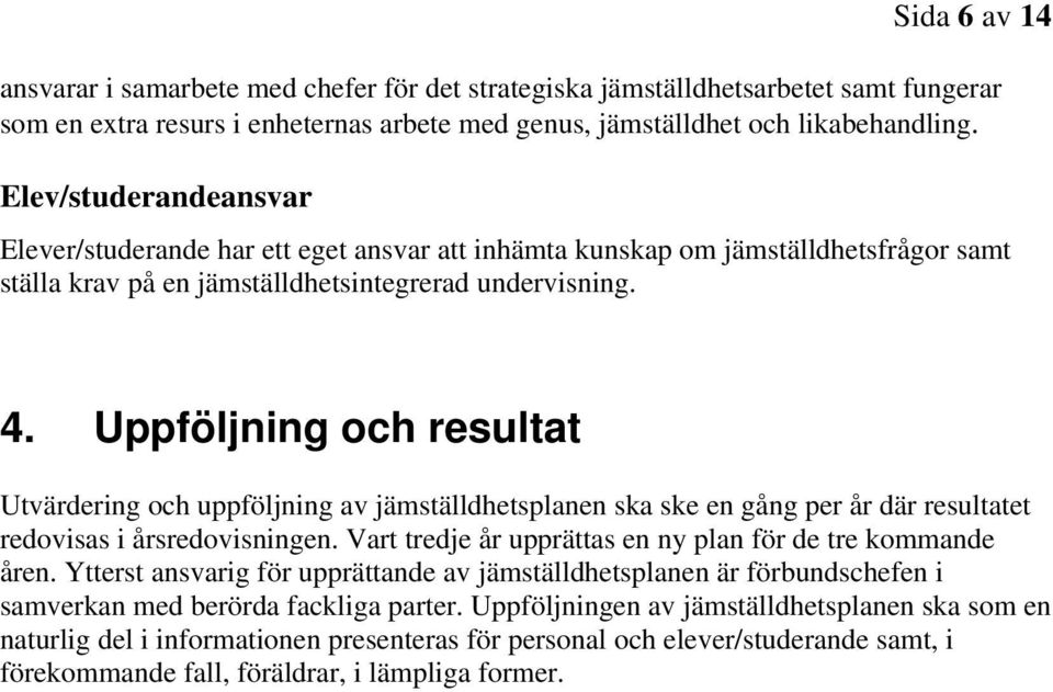 Uppföljning och resultat Utvärdering och uppföljning av jämställdhetsplanen ska ske en gång per år där resultatet redovisas i årsredovisningen.