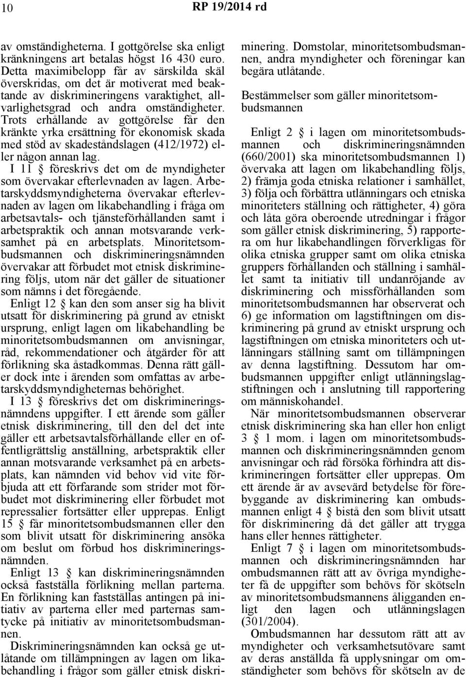 Trots erhållande av gottgörelse får den kränkte yrka ersättning för ekonomisk skada med stöd av skadeståndslagen (412/1972) eller någon annan lag.