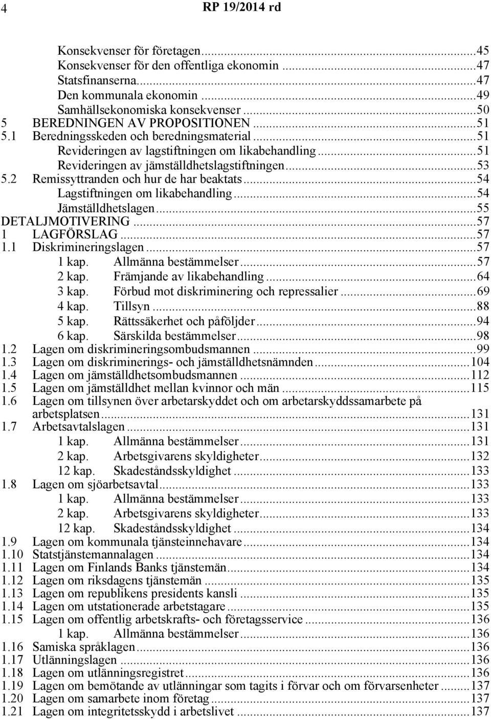 2 Remissyttranden och hur de har beaktats...54 Lagstiftningen om likabehandling...54 Jämställdhetslagen...55 DETALJMOTIVERING...57 1 LAGFÖRSLAG...57 1.1 Diskrimineringslagen...57 1 kap.