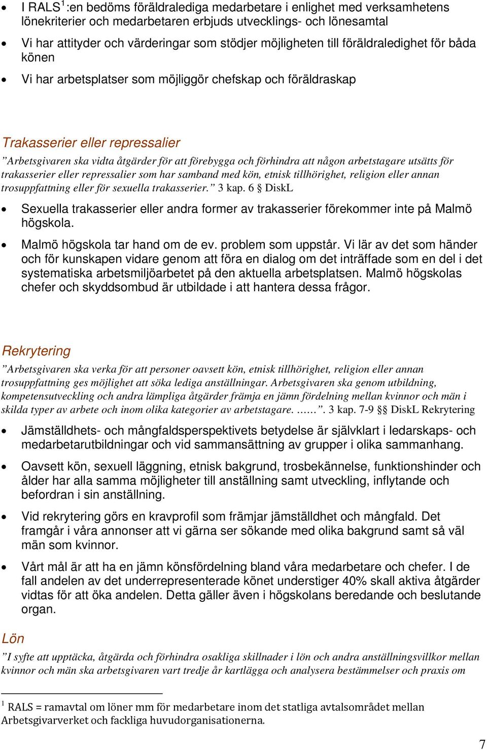 någon arbetstagare utsätts för trakasserier eller repressalier som har samband med kön, etnisk tillhörighet, religion eller annan trosuppfattning eller för sexuella trakasserier. 3 kap.