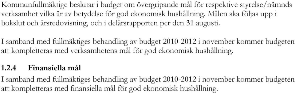 I samband med fullmäktiges behandling av budget 2010-2012 i november kommer budgeten att kompletteras med verksamhetens mål för god ekonomisk