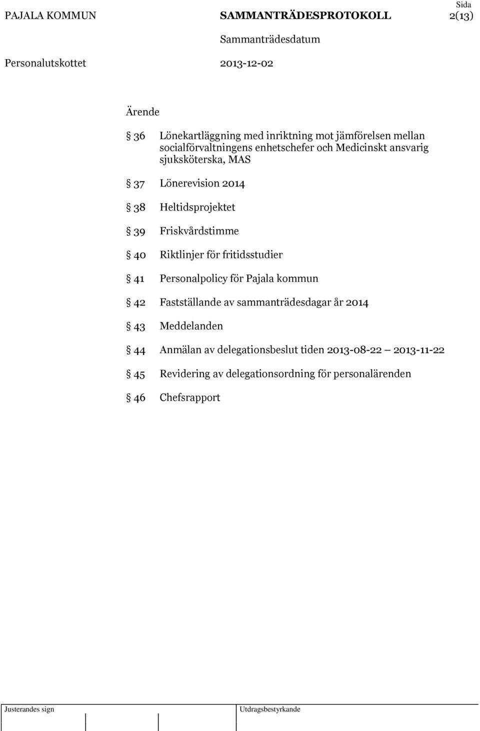 Friskvårdstimme 40 Riktlinjer för fritidsstudier 41 Personalpolicy för Pajala kommun 42 Fastställande av sammanträdesdagar år