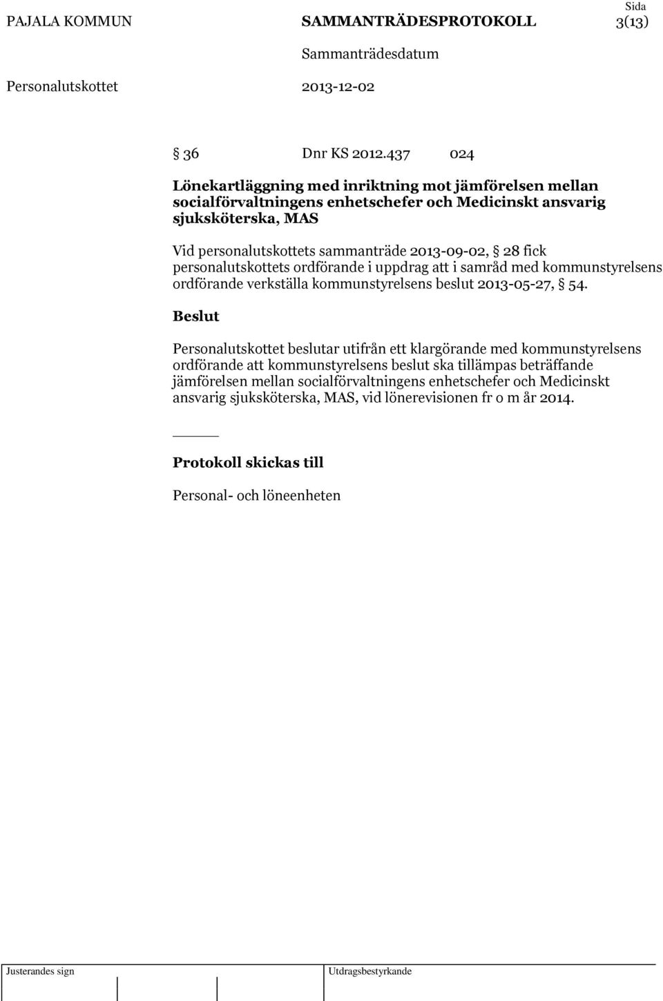 2013-09-02, 28 fick personalutskottets ordförande i uppdrag att i samråd med kommunstyrelsens ordförande verkställa kommunstyrelsens beslut 2013-05-27, 54.