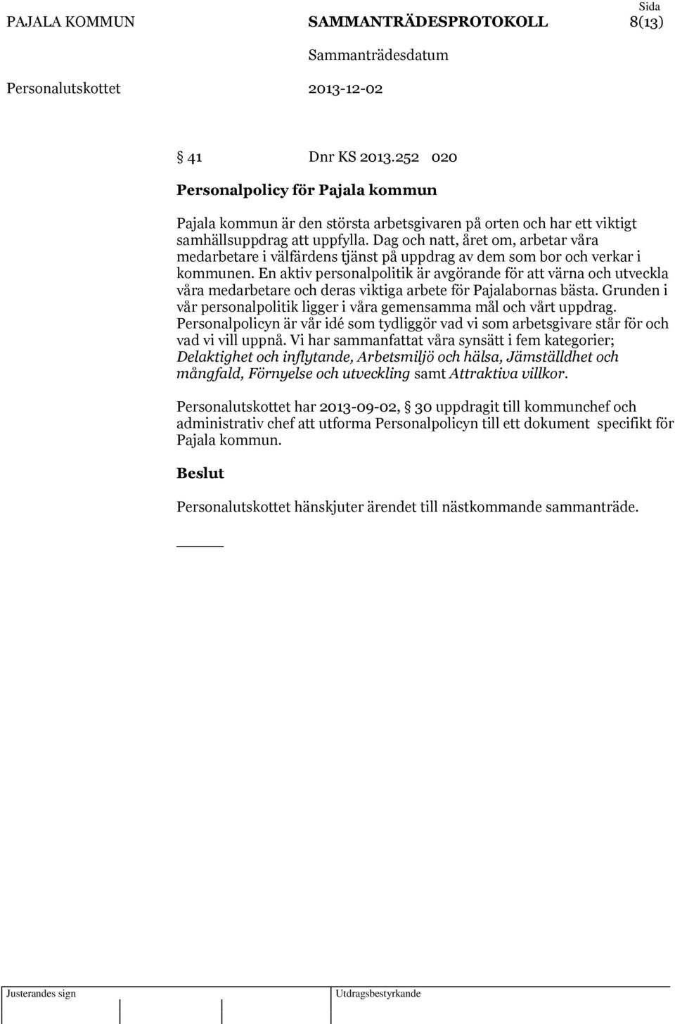 En aktiv personalpolitik är avgörande för att värna och utveckla våra medarbetare och deras viktiga arbete för Pajalabornas bästa.