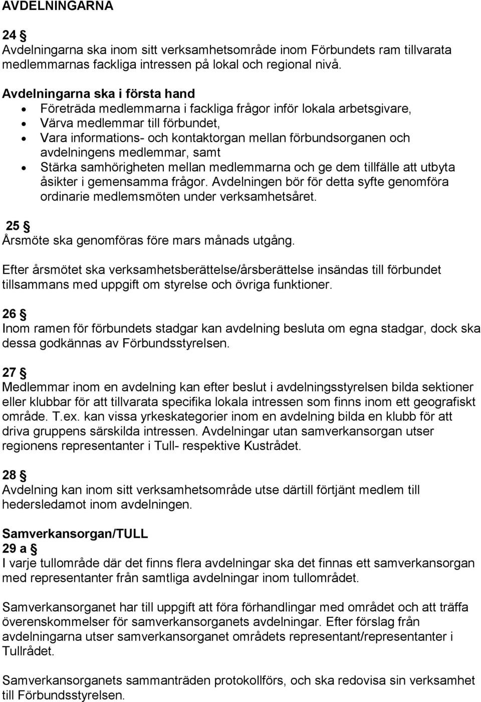 avdelningens medlemmar, samt Stärka samhörigheten mellan medlemmarna och ge dem tillfälle att utbyta åsikter i gemensamma frågor.