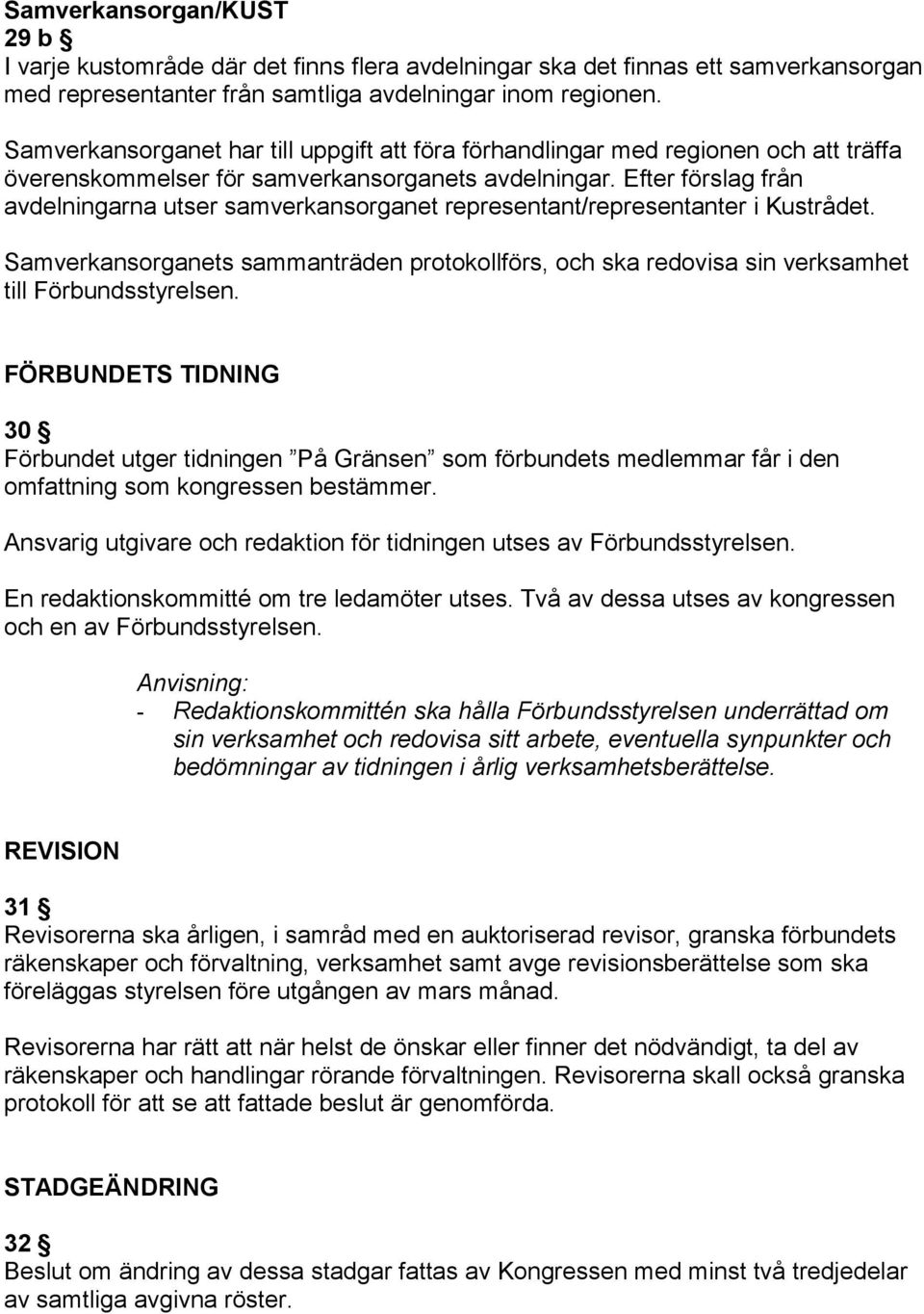 Efter förslag från avdelningarna utser samverkansorganet representant/representanter i Kustrådet. Samverkansorganets sammanträden protokollförs, och ska redovisa sin verksamhet till Förbundsstyrelsen.