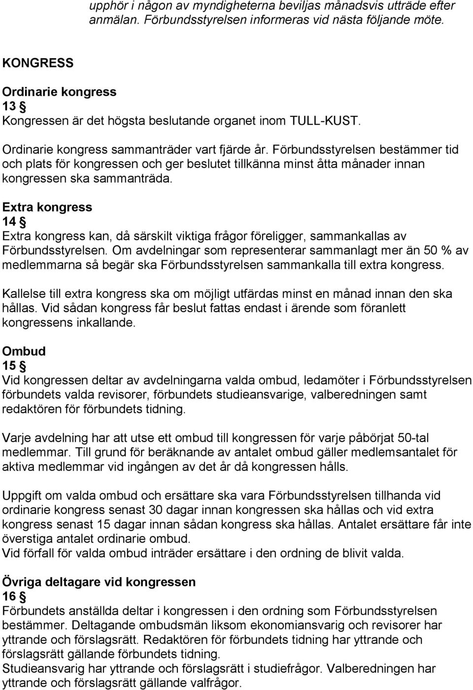 Förbundsstyrelsen bestämmer tid och plats för kongressen och ger beslutet tillkänna minst åtta månader innan kongressen ska sammanträda.