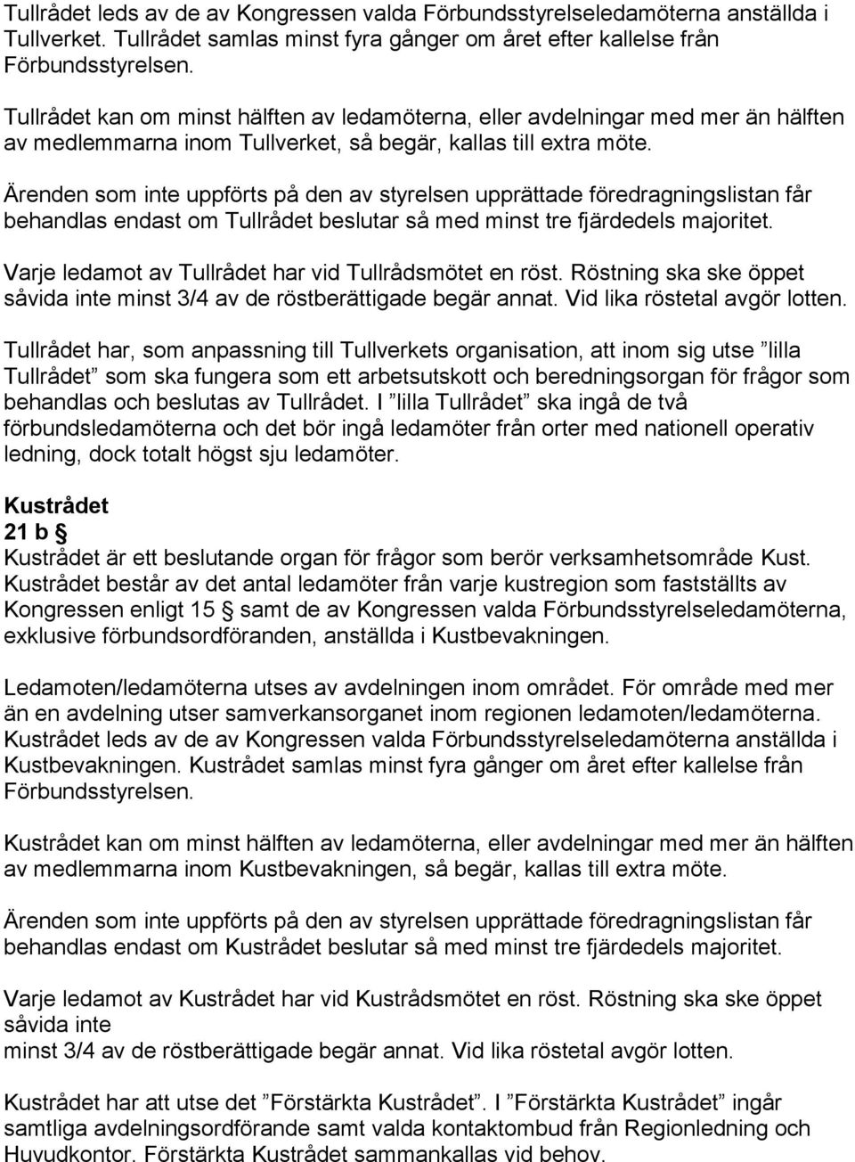 Ärenden som inte uppförts på den av styrelsen upprättade föredragningslistan får behandlas endast om Tullrådet beslutar så med minst tre fjärdedels majoritet.