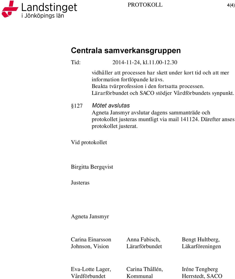 127 Mötet avslutas Agneta Jansmyr avslutar dagens sammanträde och protokollet justeras muntligt via mail 141124. Därefter anses protokollet justerat.