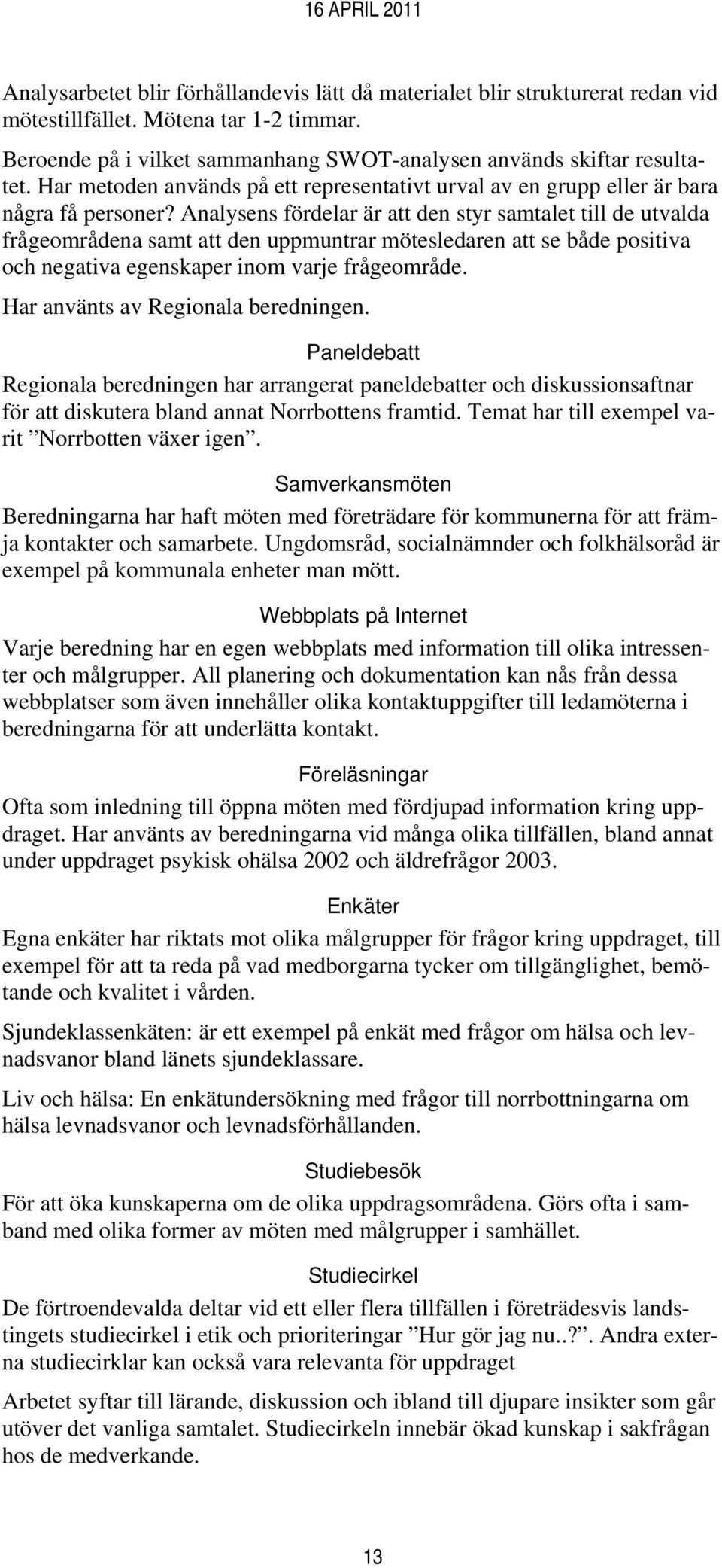 Analysens fördelar är att den styr samtalet till de utvalda frågeområdena samt att den uppmuntrar mötesledaren att se både positiva och negativa egenskaper inom varje frågeområde.