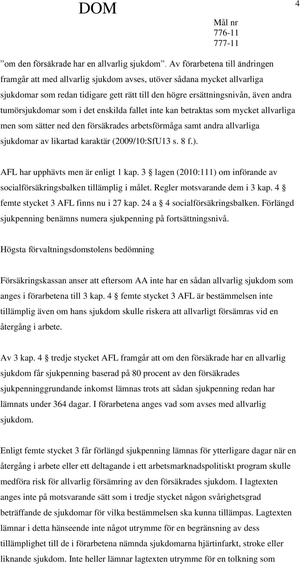 tumörsjukdomar som i det enskilda fallet inte kan betraktas som mycket allvarliga men som sätter ned den försäkrades arbetsförmåga samt andra allvarliga sjukdomar av likartad karaktär (2009/10:SfU13