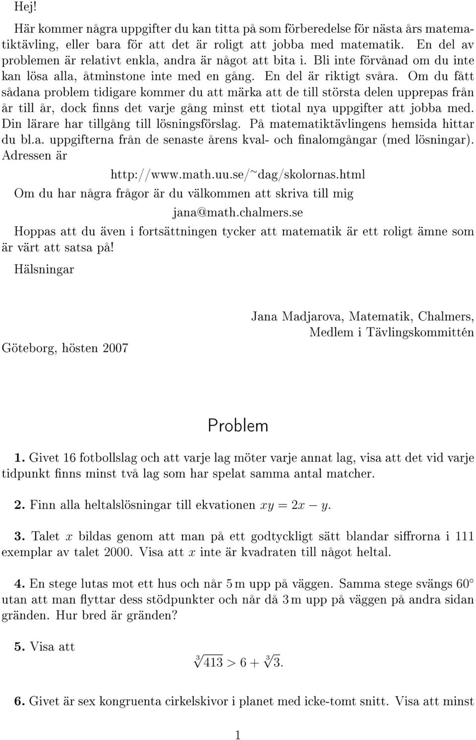 Om du fått sådana problem tidigare kommer du att märka att de till största delen upprepas från år till år, dock nns det varje gång minst ett tiotal nya uppgifter att jobba med.