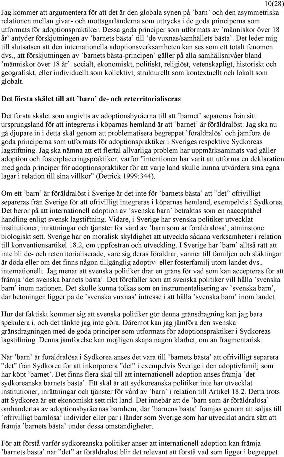 Det leder mig till slutsatsen att den internationella adoptionsverksamheten kan ses som ett totalt fenomen dvs.