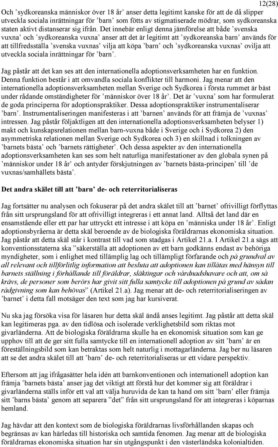 Det innebär enligt denna jämförelse att både svenska vuxna och sydkoreanska vuxna anser att det är legitimt att sydkoreanska barn används för att tillfredsställa svenska vuxnas vilja att köpa barn