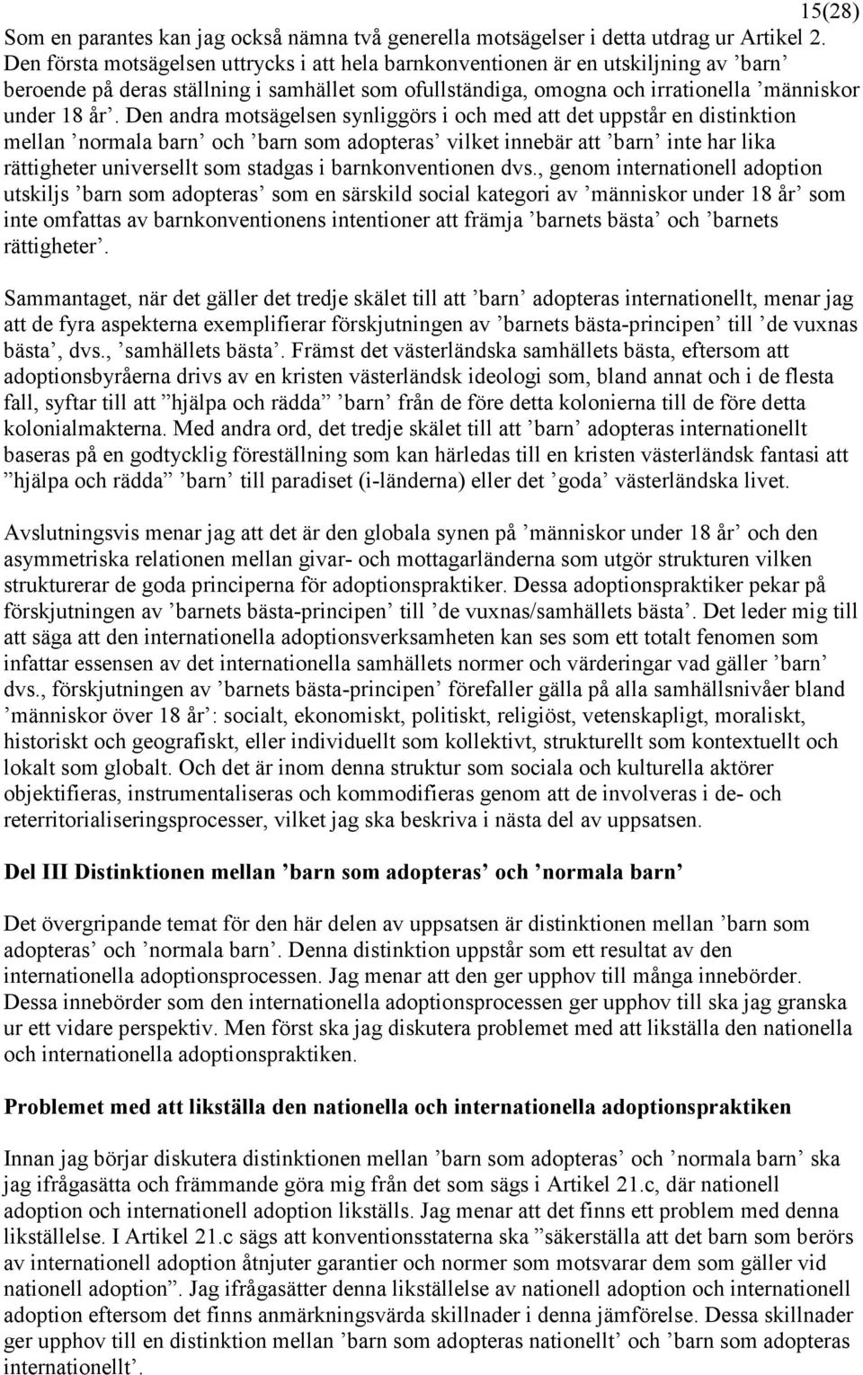 Den andra motsägelsen synliggörs i och med att det uppstår en distinktion mellan normala barn och barn som adopteras vilket innebär att barn inte har lika rättigheter universellt som stadgas i