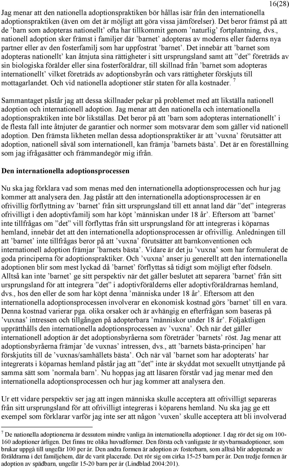 , nationell adoption sker främst i familjer där barnet adopteras av moderns eller faderns nya partner eller av den fosterfamilj som har uppfostrat barnet.