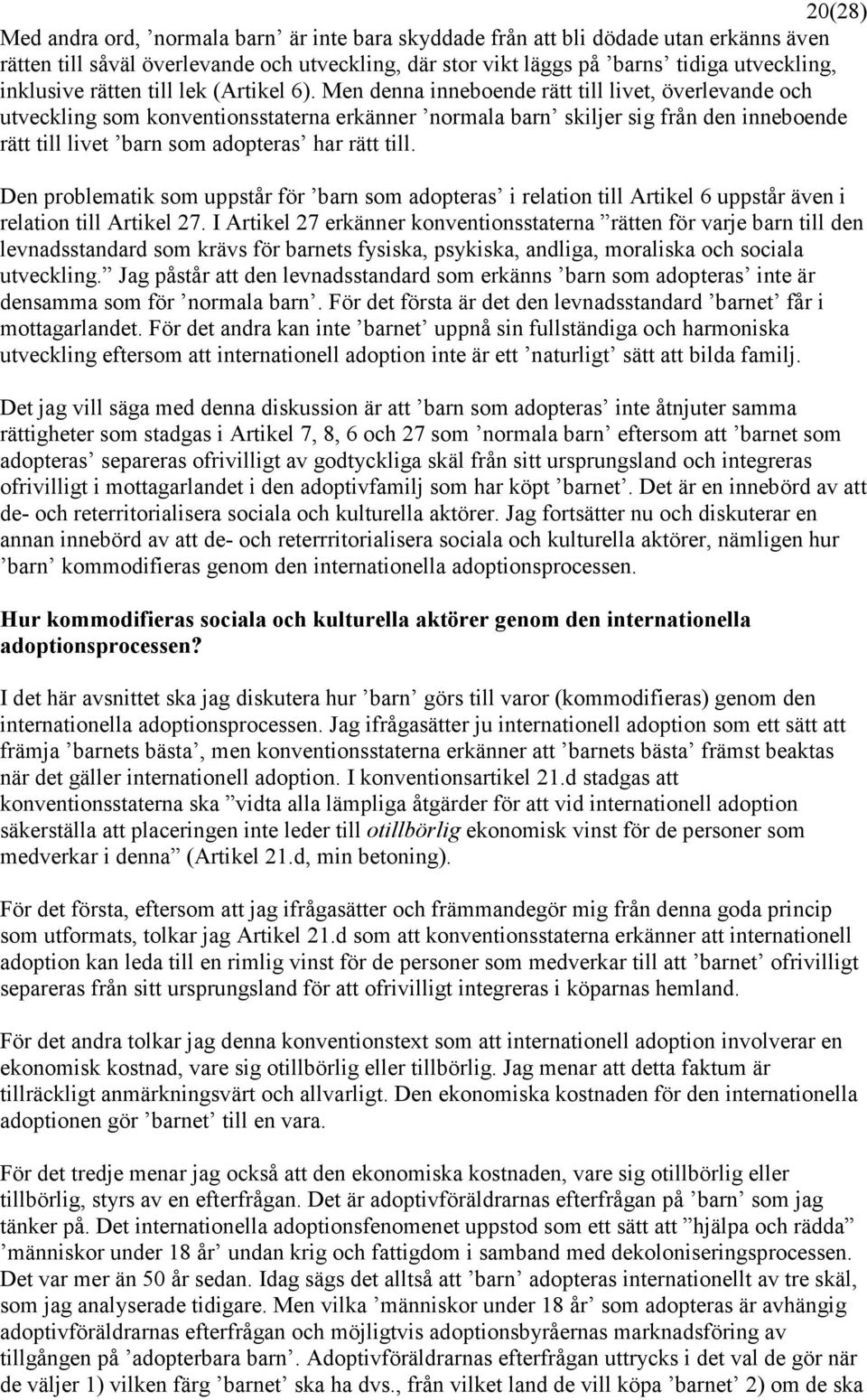 Men denna inneboende rätt till livet, överlevande och utveckling som konventionsstaterna erkänner normala barn skiljer sig från den inneboende rätt till livet barn som adopteras har rätt till.