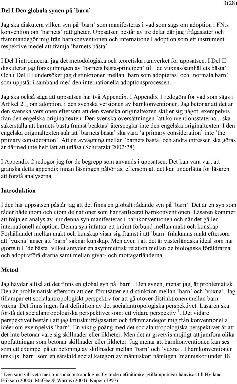 I Del I introducerar jag det metodologiska och teoretiska ramverket för uppsatsen. I Del II diskuterar jag förskjutningen av barnets bästa-principen till de vuxnas/samhällets bästa.