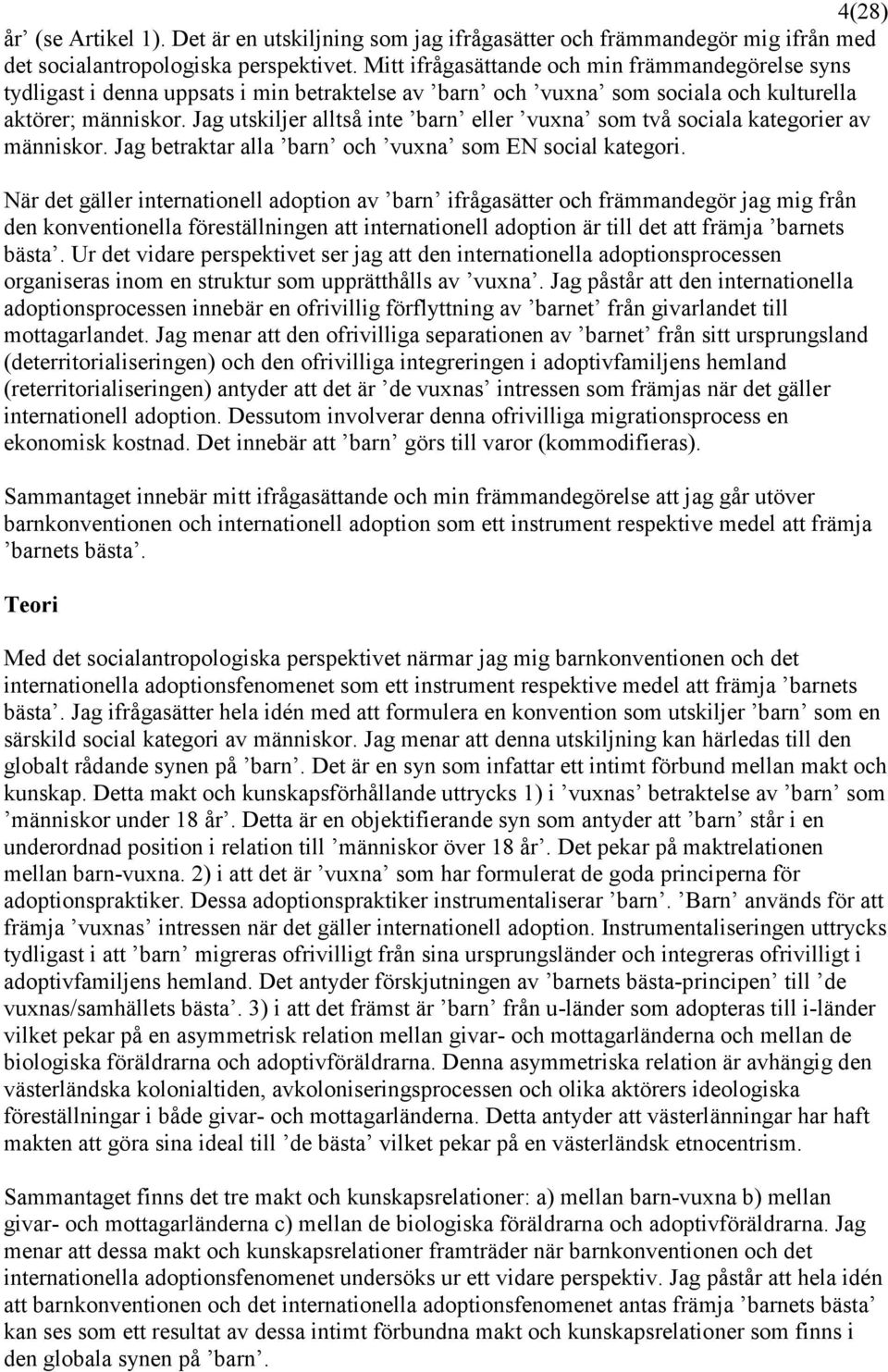 Jag utskiljer alltså inte barn eller vuxna som två sociala kategorier av människor. Jag betraktar alla barn och vuxna som EN social kategori.