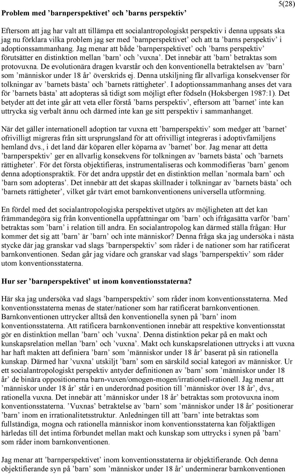 Det innebär att barn betraktas som protovuxna. De evolutionära dragen kvarstår och den konventionella betraktelsen av barn som människor under 18 år överskrids ej.