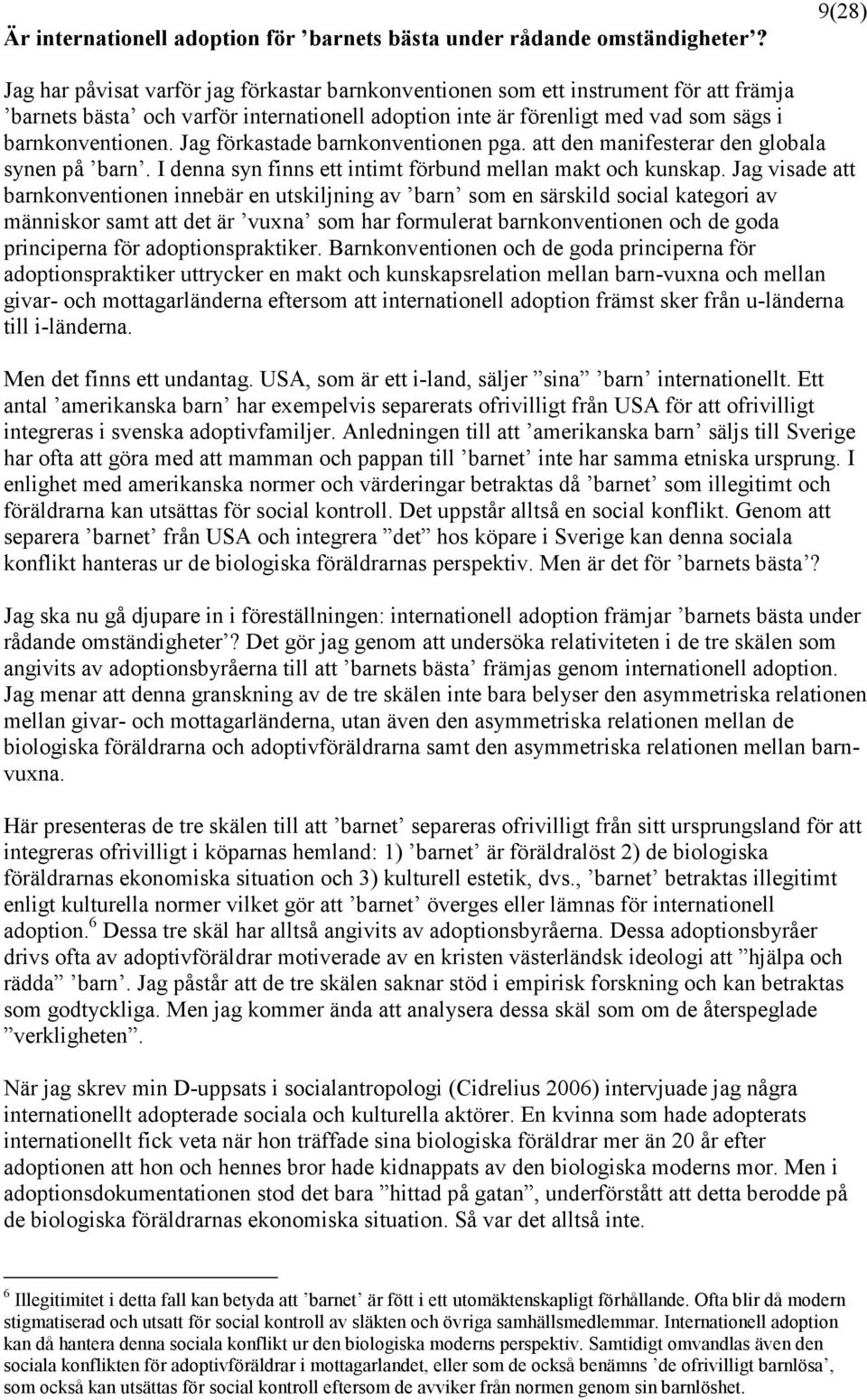 Jag förkastade barnkonventionen pga. att den manifesterar den globala synen på barn. I denna syn finns ett intimt förbund mellan makt och kunskap.